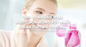 Top 10 những loại nước hoa hồng tốt nhất cho da thường