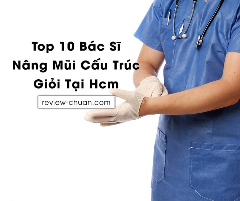 Top 10 Bác sĩ Nâng mũi Cấu Trúc Giỏi tại TP.HCM
